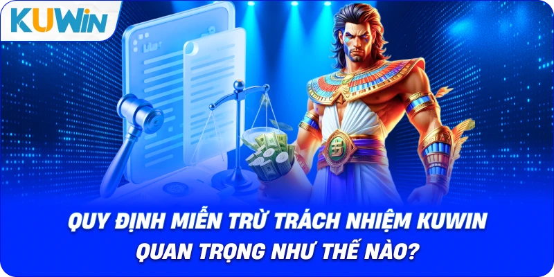 Quy Định Miễn Trừ Trách Nhiệm KUWIN Quan Trọng Như Thế Nào?