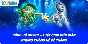 Rồng Hổ KUWIN – Luật Chơi Đơn Giản Ai Cũng Hiểu