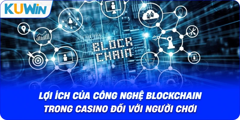 lợi ích của công nghệ blockchain trong casino đối với người chơi