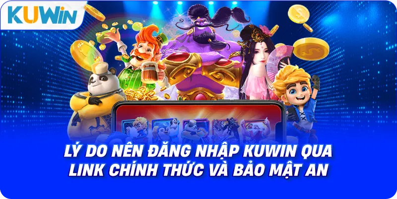 lý do nên đăng nhập kuwin qua link chính thức và bảo mật an toàn