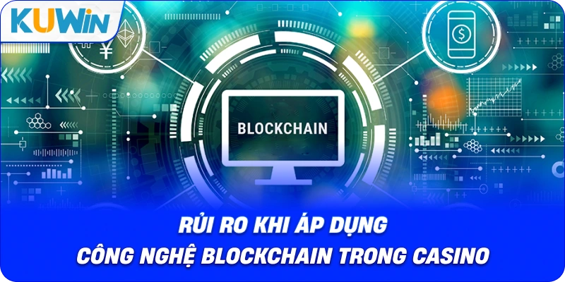 rủi ro khi áp dụng công nghệ blockchain trong casino